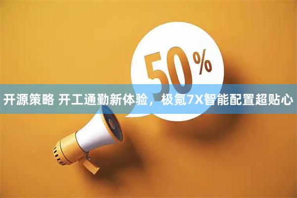 开源策略 开工通勤新体验，极氪7X智能配置超贴心