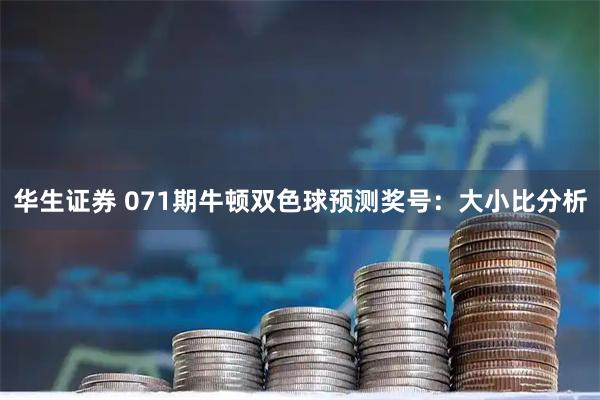 华生证券 071期牛顿双色球预测奖号:大小比分析