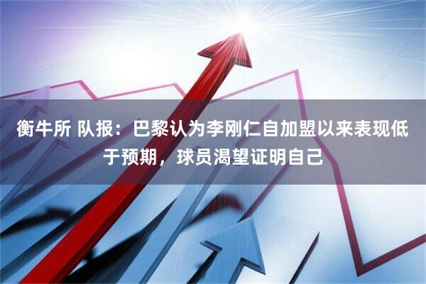 衡牛所 队报：巴黎认为李刚仁自加盟以来表现低于预期，球员渴望证明自己